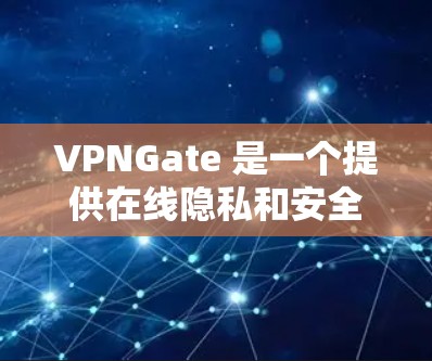 VPNGate 是一个提供在线隐私和安全服务的平台,用户可以通过该平台选择和购买合适的VPN服务来保护自己的网络安全。VPNGate的官网通常会提供详细的服务介绍、用户支持以及购买入口等功能 VPNGate 是一个提供在线隐私和安全服务的平台,用户可以通过该平台选择和购买合适的VPN服务来保护自己的网络安全。VPNGate的官网通常会提供详细的服务介绍、用户支持以及购买入口等功能