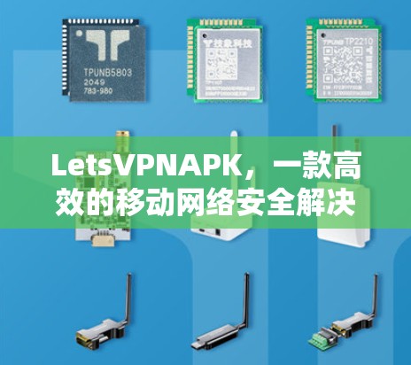 LetsVPNAPK，一款高效的移动网络安全解决方案