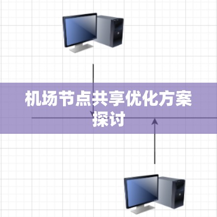 机场节点共享优化方案探讨 机场节点共享优化方案探讨