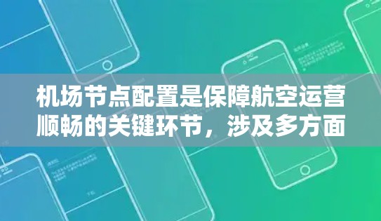 机场节点配置是保障航空运营顺畅的关键环节,涉及多方面的技术和规范。以下是对机场节点配置的详细总结 机场节点配置是保障航空运营顺畅的关键环节,涉及多方面的技术和规范。以下是对机场节点配置的详细总结