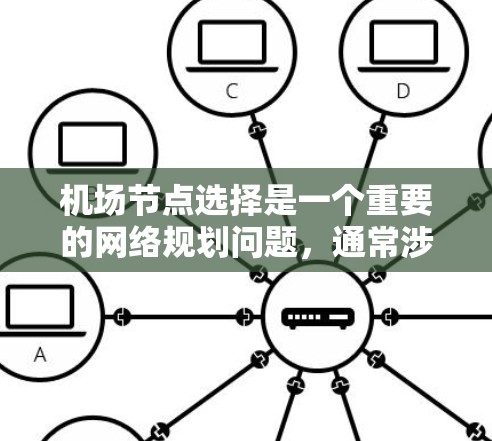 机场节点选择是一个重要的网络规划问题,通常涉及无线网络中的接入点(Access Point,AP)或数据中心中的节点布局。以下是一些关键点和建议,帮助您选择合适的机场节点 机场节点选择是一个重要的网络规划问题,通常涉及无线网络中的接入点(Access Point,AP)或数据中心中的节点布局。以下是一些关键点和建议,帮助您选择合适的机场节点