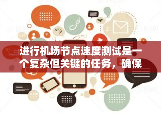 进行机场节点速度测试是一个复杂但关键的任务,确保机场网络的高效运行。以下是对该测试的详细分步说明 进行机场节点速度测试是一个复杂但关键的任务,确保机场网络的高效运行。以下是对该测试的详细分步说明