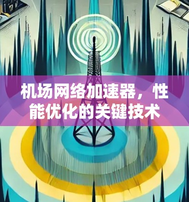 机场网络加速器，性能优化的关键技术