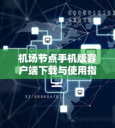 机场节点手机版客户端下载与使用指南