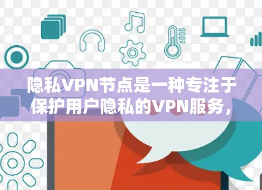 隐私VPN节点是一种专注于保护用户隐私的VPN服务,通过提供匿名服务器和多层次匿名化技术,确保用户的网络活动不被追踪。以下是对隐私VPN节点的详细分析