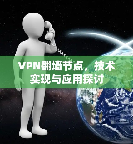 VPN翻墙节点，技术实现与应用探讨