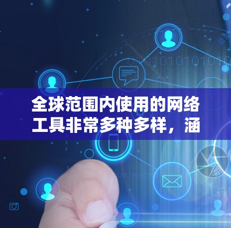 全球范围内使用的网络工具非常多种多样,涵盖了从云存储、协作、视频会议到项目管理、数据分析等各个方面。以下是一些常用的全球网络工具的分类和示例 全球范围内使用的网络工具非常多种多样,涵盖了从云存储、协作、视频会议到项目管理、数据分析等各个方面。以下是一些常用的全球网络工具的分类和示例