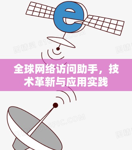全球网络访问助手,技术革新与应用实践 全球网络访问助手,技术革新与应用实践