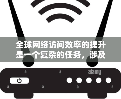 全球网络访问效率的提升是一个复杂的任务，涉及多个领域，包括网络架构、负载均衡、数据中心部署、云计算、内容分发和多层次优化等。以下是一些提升全球网络访问效率的关键技巧和策略