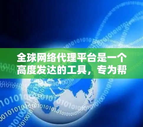 全球网络代理平台是一个高度发达的工具,专为帮助企业优化国际物流和供应链管理而设计。以下是对这些平台的详细分析和总结 全球网络代理平台是一个高度发达的工具,专为帮助企业优化国际物流和供应链管理而设计。以下是对这些平台的详细分析和总结