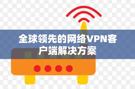 全球领先的网络VPN客户端解决方案