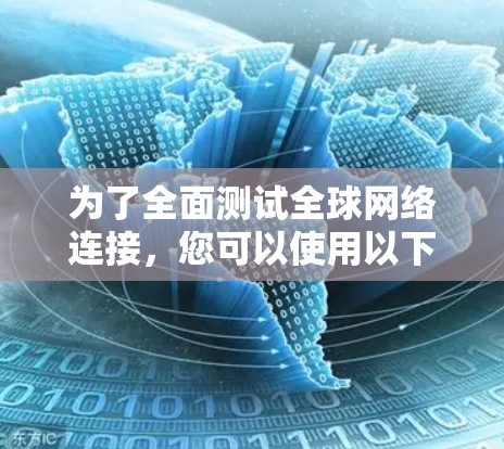 为了全面测试全球网络连接,您可以使用以下工具和方法