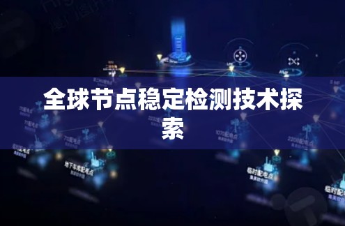 全球节点稳定检测技术探索 全球节点稳定检测技术探索