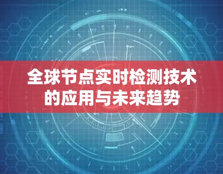 全球节点实时检测技术的应用与未来趋势 全球节点实时检测技术的应用与未来趋势