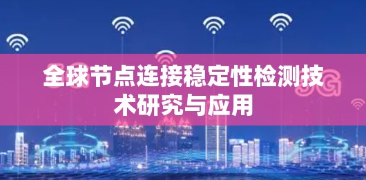 全球节点连接稳定性检测技术研究与应用