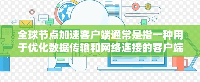 全球节点加速客户端通常是指一种用于优化数据传输和网络连接的客户端软件,通过利用分布式网络架构和智能路由算法,能够显著提升数据传输的速度和可靠性。以下是一些可能的解决方案和实现方式 全球节点加速客户端通常是指一种用于优化数据传输和网络连接的客户端软件,通过利用分布式网络架构和智能路由算法,能够显著提升数据传输的速度和可靠性。以下是一些可能的解决方案和实现方式
