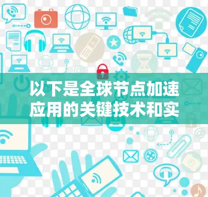 以下是全球节点加速应用的关键技术和实现方法