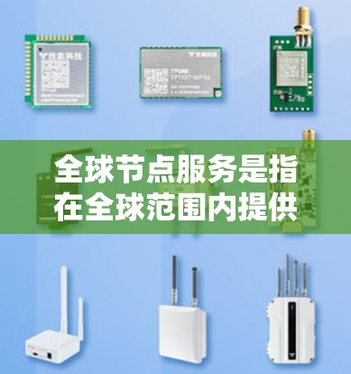全球节点服务是指在全球范围内提供的网络节点服务,通常用于支持数据存储、计算和应用运行。这些服务可以是基于云计算的平台,也可以是分布式的数据中心。以下是一些关键点 全球节点服务是指在全球范围内提供的网络节点服务,通常用于支持数据存储、计算和应用运行。这些服务可以是基于云计算的平台,也可以是分布式的数据中心。以下是一些关键点