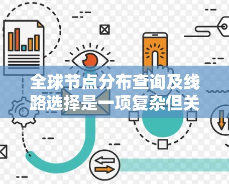 全球节点分布查询及线路选择是一项复杂但关键的网络管理任务,涉及多个方面和工具。以下是对这一过程的详细分步解释 全球节点分布查询及线路选择是一项复杂但关键的网络管理任务,涉及多个方面和工具。以下是对这一过程的详细分步解释