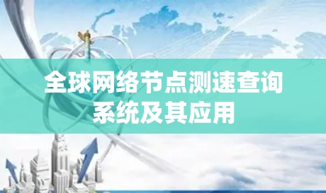 全球网络节点测速查询系统及其应用 全球网络节点测速查询系统及其应用