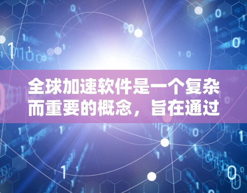 全球加速软件是一个复杂而重要的概念,旨在通过分布式计算和云计算等技术,在全球范围内协同处理数据和任务,提升处理速度和资源利用率。以下是对全球加速软件的详细分析 全球加速软件是一个复杂而重要的概念,旨在通过分布式计算和云计算等技术,在全球范围内协同处理数据和任务,提升处理速度和资源利用率。以下是对全球加速软件的详细分析