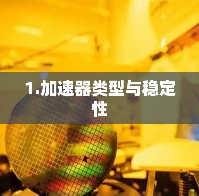 1.加速器类型与稳定性 1.加速器类型与稳定性