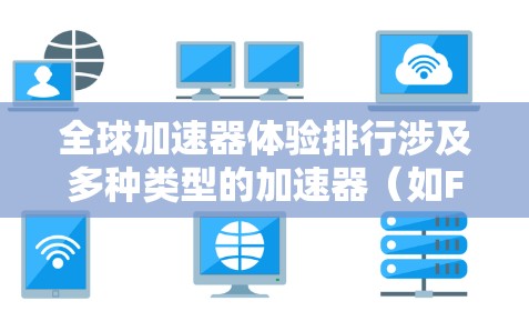 全球加速器体验排行涉及多种类型的加速器（如FPGA、GPU、TPU、ASIC等）在不同计算密集型任务中的性能表现。以下是一些主要加速器的特点和性能对比，供参考