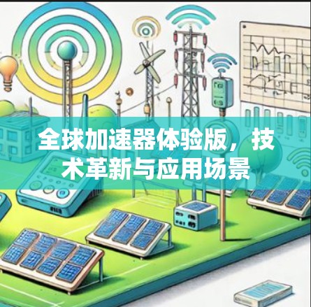全球加速器体验版,技术革新与应用场景