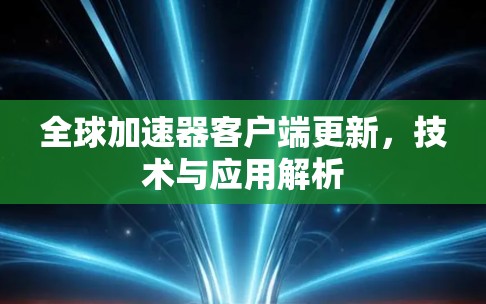 全球加速器客户端更新，技术与应用解析