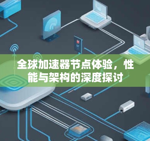 全球加速器节点体验，性能与架构的深度探讨