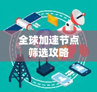 全球加速节点筛选攻略