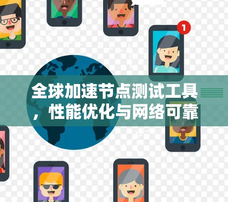 全球加速节点测试工具，性能优化与网络可靠性保障