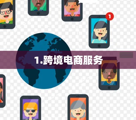 1.跨境电商服务 1.跨境电商服务