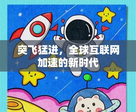 突飞猛进,全球互联网加速的新时代