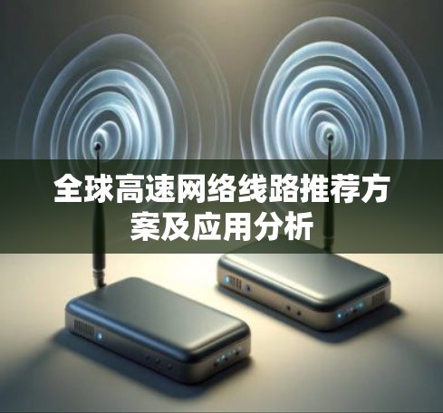 全球高速网络线路推荐方案及应用分析