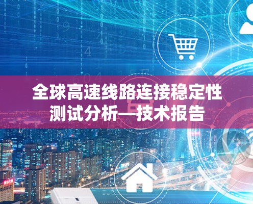 全球高速线路连接稳定性测试分析—技术报告