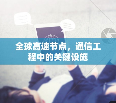 全球高速节点,通信工程中的关键设施 全球高速节点,通信工程中的关键设施