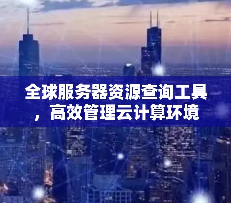 全球服务器资源查询工具，高效管理云计算环境