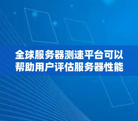 全球服务器测速平台可以帮助用户评估服务器性能、网络延迟和加载速度。以下是一些常用的工具,分为免费和高级工具两类