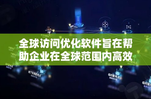 全球访问优化软件旨在帮助企业在全球范围内高效地访问数据和应用程序,提升性能和可靠性,减少延迟并降低成本。以下是对全球访问优化软件的详细分析