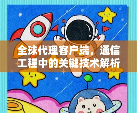 全球代理客户端，通信工程中的关键技术解析