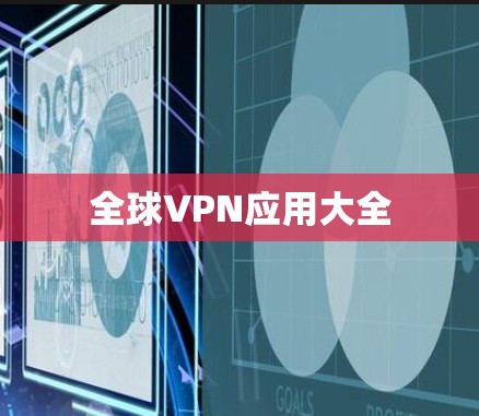 全球VPN应用大全 全球VPN应用大全