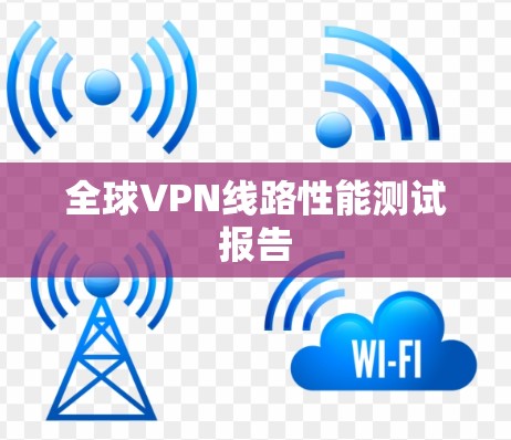 全球VPN线路性能测试报告