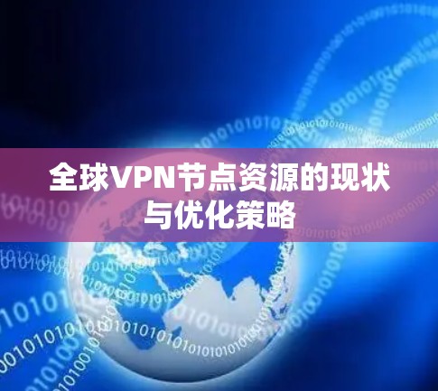 全球VPN节点资源的现状与优化策略 全球VPN节点资源的现状与优化策略