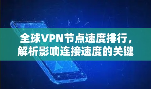 全球VPN节点速度排行，解析影响连接速度的关键因素