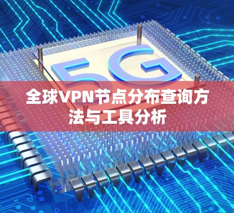 全球VPN节点分布查询方法与工具分析