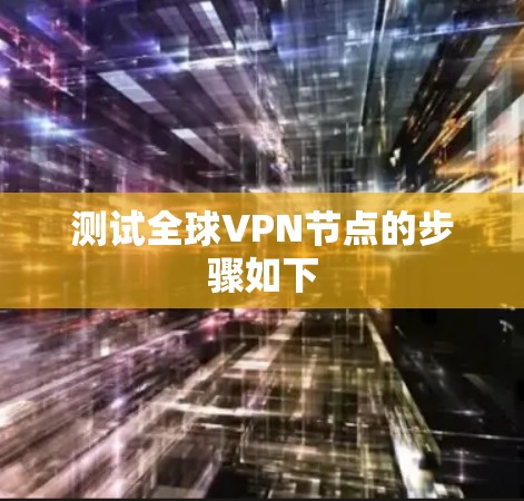 测试全球VPN节点的步骤如下 测试全球VPN节点的步骤如下