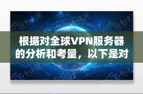 根据对全球VPN服务器的分析和考量,以下是对不同VPN服务的推荐,帮助您选择最适合的方案