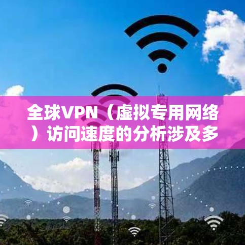 全球VPN(虚拟专用网络)访问速度的分析涉及多个因素,包括互联网基础设施、网络运营商、服务器位置、网络环境等。以下是一些主要因素和地区的速度分析 全球VPN(虚拟专用网络)访问速度的分析涉及多个因素,包括互联网基础设施、网络运营商、服务器位置、网络环境等。以下是一些主要因素和地区的速度分析