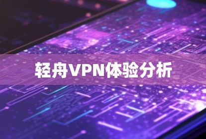轻舟VPN体验分析 轻舟VPN体验分析